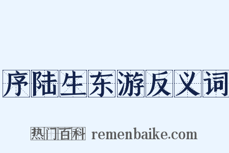 序陆生东游反义词是什么意思的图片